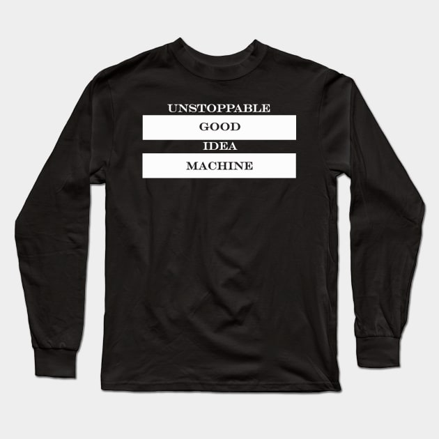 unstoppable good idea machine Long Sleeve T-Shirt by NotComplainingJustAsking